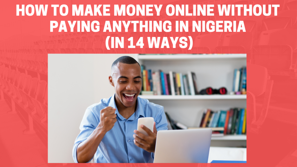 how-to-make-money-online-without-paying-anything-in-nigeria-in-14-ways