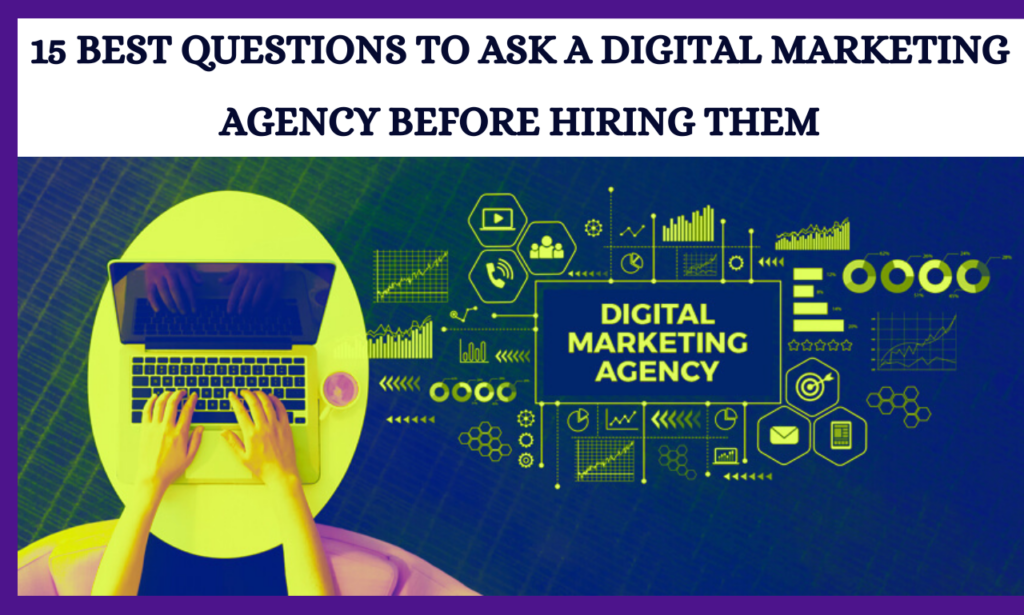 15 Best Questions To Ask A Digital Marketing Agency Before Hiring Them