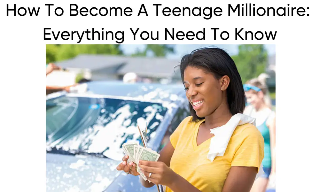 How To Become A Teenage Millionaire: Everything You Need To Know
